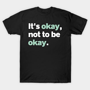 It's Okay Not To Be Okay Mental Health Matters Awareness T-Shirt